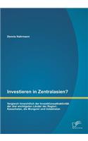 Investieren in Zentralasien? Vergleich hinsichtlich der Investitionsattraktivität der drei wichtigsten Länder der Region: Kasachstan, die Mongolei und Usbekistan