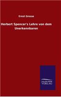 Herbert Spencer's Lehre von dem Unerkennbaren: (German)