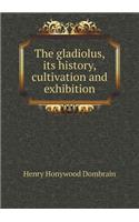 The Gladiolus, Its History, Cultivation and Exhibition