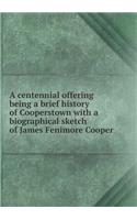 A centennial offering being a brief history of Cooperstown with a biographical sketch of James Fenimore Cooper