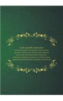 Code of Public Instruction Annotated Together with Opinions of the Attorney Gernerals, Citations from Decisions of the Supreme Court, Rules of the State Board of Education, Instructions Relative to the Issuance of Bonds, and an Appendix of Blank Fo