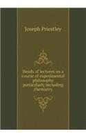 Heads of lectures on a course of experimental philosophy particularly including chemistry: (English)