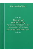The art of soap-making A practical handbook of the manufacture of hard and soft soaps, toilet soaps, etc.