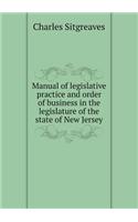 Manual of Legislative Practice and Order of Business in the Legislature of the State of New Jersey