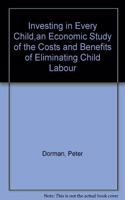Investing in Every Child,an Economic Study of the Costs and Benefits of Eliminating Child Labour