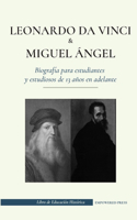 Leonardo da Vinci y Miguel Ángel - Biografía para estudiantes y estudiosos de 13 años en adelante: (La vida de los más grandes genios del Renacimiento italiano)