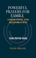 Powerful Prayers For Your Family Liberation And Restoration: Your Prayer Guide