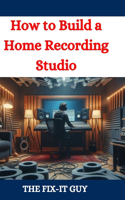 How to Build a Home Recording Studio