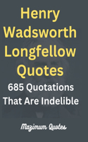 Henry Wadsworth Longfellow Quotes: 685 Quotations That Are Indelible