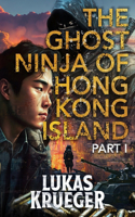 The Ghost Ninja of Hong Kong Island: (1 The Ghost Ninja of Hong Kong Island Trilogy)