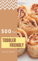 500 Toddler Friendly Recipes: Unlocking Appetizing Recipes in The Best Toddler Friendly Cookbook!