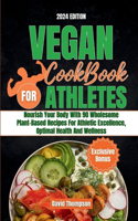 Vegan Cookbook for Athletes: Nourish Your Body With 90 Wholesome Plant-Based Recipes For Athletic Excellence, Optimal health and Wellness