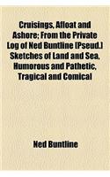 Cruisings, Afloat and Ashore; From the Private Log of Ned Buntline [Pseud.] Sketches of Land and Sea, Humorous and Pathetic, Tragical and Comical: (English)