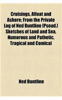 Cruisings, Afloat and Ashore; From the Private Log of Ned Buntline [Pseud.] Sketches of Land and Sea, Humorous and Pathetic, Tragical and Comical