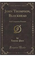 John Thompson, Blockhead: And Companion Portraits (Classic Reprint)