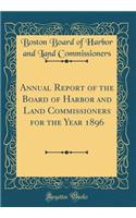 Annual Report of the Board of Harbor and Land Commissioners for the Year 1896 (Classic Reprint)