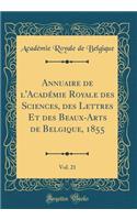 Annuaire de l'AcadÃ©mie Royale Des Sciences, Des Lettres Et Des Beaux-Arts de Belgique, 1855, Vol. 21 (Classic Reprint)