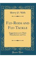 Fly-Rods and Fly-Tackle: Suggestions as to Their Manufacture and Use (Classic Reprint)