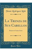 La Trenza de Sus Cabellos: Drama En Cuatro Actos (Classic Reprint)