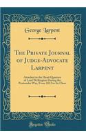 The Private Journal of Judge-Advocate Larpent: Attached to the Head-Quarters of Lord Wellington During the Peninsular War, From 1812 to Its Close (Classic Reprint)