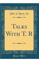 Talks with T. R (Classic Reprint)