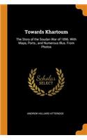 Towards Khartoum: The Story of the Soudan War of 1896. with Maps, Ports., and Numerous Illus. from Photos