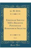 Epistolae Saeculi XIII e Regestis Pontificum Romanorum Selectae, Vol. 1 (Classic Reprint)