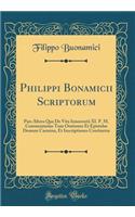 Philippi Bonamicii Scriptorum: Pars Altera Qua De Vita Innocentii XI. P. M. Commentarius Tum Orationes Et Epistolae Demum Carmina, Et Inscriptiones Continetur (Classic Reprint)