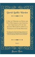 L'Art de Vérifier les Dates des Faits Historiques, des Chartes, des Chroniques, Et Autres Anciens Monuments, Depuis la Naissance de Notre-Seigneur, Vol. 5: Par le Moyen d'une Table Chronologique, Où l'On Trouve les Olympiades, les Années de J. C.,