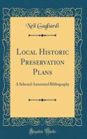 Local Historic Preservation Plans: A Selected Annotated Bibliography (Classic Reprint)