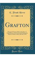 Grafton: Historical Oration Delivered by Rev. E. Frank Howe, at the Centennial Celebration Held at Grafton, Mass;, July 4th, 1876 (Classic Reprint)