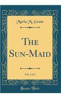 The Sun-Maid, Vol. 3 of 3 (Classic Reprint)