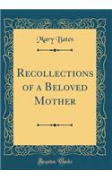 Recollections of a Beloved Mother (Classic Reprint)