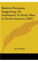Skeletal Remains Suggesting, Or Attributed, To Early Man In North America (1907)