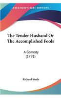 The Tender Husband Or The Accomplished Fools: A Comedy (1791)(English)