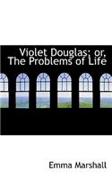 Violet Douglas; Or, the Problems of Life