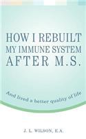 How I Rebuilt My Immune System After M.S.: And lived a better quality of life(English)