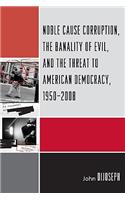 Noble Cause Corruption, the Banality of Evil, and the Threat to American Democracy, 1950-2008: (English)