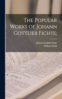 Popular Works of Johann Gottlieb Fichte;