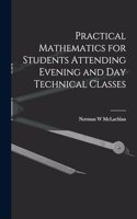 Practical Mathematics for Students Attending Evening and day Technical Classes