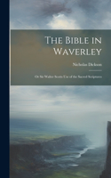 Bible in Waverley; or Sir Walter Scotts Use of the Sacred Scriptures