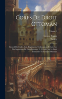 Corps De Droit Ottoman: Recueil Des Codes, Lois, Règlements, Ordonnances Et Actes Les Plus Importants Du Droit Intérieur, Et D'études Sur Le Droit Coutumier De L'empire Ott