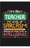Notebook I'm An Teacher My Sarcasm Depends On Your Intelligence
