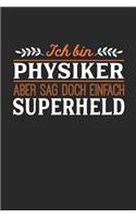 Ich bin Physiker aber sag doch einfach Superheld: Notizbuch A5 liniert 120 Seiten, Notizheft / Tagebuch / Reise Journal, perfektes Geschenk für jeden Physiker