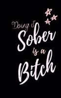 Doing it Sober is a BITCH: A journalist notebook for recovery, self help and positivity. Journal Gift, Diary, Doodle Gift or Notebook 6 x 9 Compact Size- 100 Blank Lined Pages