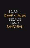 I Can't Keep Calm Because I Am A Sanitarian
