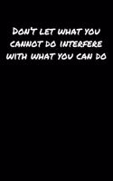 Don't Let What You Cannot Do Interfere With What You Can Do&#65533;