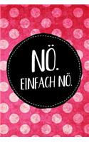 Nö. Einfach nö.: Farbenfrohes Sketchbook für den Nein-Sager oder jeden, der es werden will. Ideal als Skizzenbuch oder als Geschenk für Schülerinnen.
