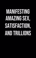 Manifesting Amazing Sex Satisfaction And Trillions: A soft cover blank lined journal to jot down ideas, memories, goals, and anything else that comes to mind.