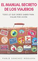 El manual secreto de los viajeros: Todo lo que debes saber para viajar en avión